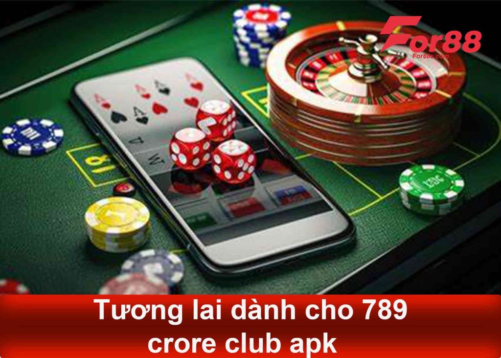 tương lai dành cho 789 crore club apk